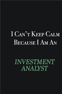 I cant Keep Calm because I am an Investment Analyst