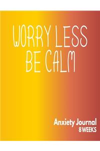 Worry Less Be Calm - Anxiety Journal - 8 Weeks