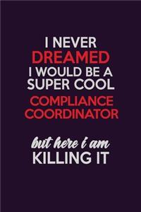 I Never Dreamed I Would Be A Super cool Compliance Coordinator But Here I Am Killing It