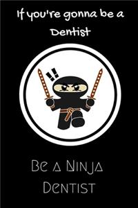 If you're gonna be a Dentist be a Ninja Dentist