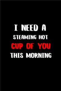 I Need a Steaming Hot Cup of You This Morning