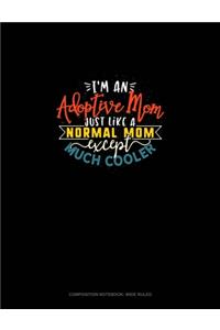 I'm An Adoptive Mom Just Like A Normal Mom Except Much Cooler