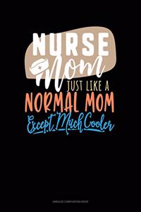 Nurse Mom Just Like A Normal Mom Except Much Cooler