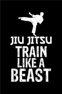 Jiu Jitsu Train Like a Beast: Jiu Jitsu Train Like a Beast Brazilian Jiu-Jitsu Blank Composition Notebook for Journaling & Writing (120 Lined Pages, 6" x 9")