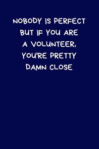 Nobody Is Perfect But If You Are A Volunteer, You're Pretty Damn Close