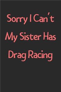 Sorry I Can't My Sister Has Drag Racing