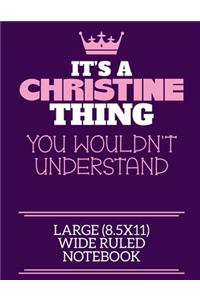 It's A Christine Thing You Wouldn't Understand Large (8.5x11) Wide Ruled Notebook