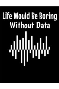 Life Would Be Boring Without Data