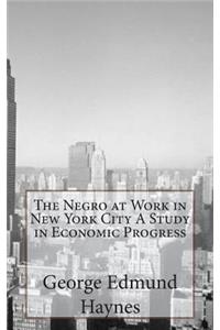 The Negro at Work in New York City A Study in Economic Progress