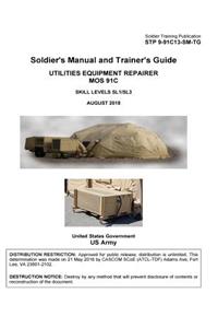 Soldier Training Publication STP 9-91C13-SM-TG Soldier's Manual and Trainer's Guide Utilities Equipment Repairer MOS 91C Skill Levels SL1/SL3 August 2018