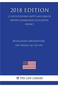 Regulations Implementing the Privacy Act of 1974 (Us Occupational Safety and Health Review Commission Regulation) (Oshrc) (2018 Edition)
