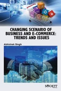 Changing Scenario of Business and E-Commerce: Trends and Issues