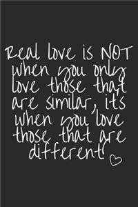 Real Love Is Not When You Only Love Those That Are Similar, It's When You Love Those That Are Different!