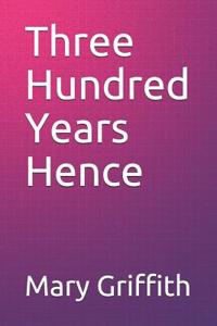 Three Hundred Years Hence