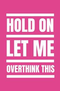 Hold on Let Me Overthink This