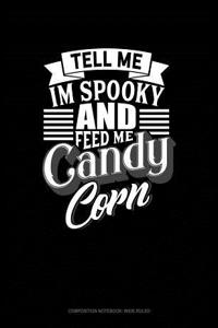 Tell Me I'm Spooky and Feed Me Candy Corn