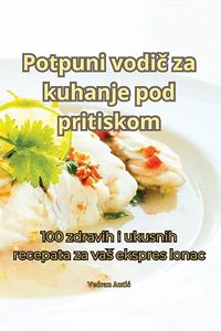 Potpuni vodič za kuhanje pod pritiskom