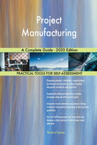 Project Manufacturing A Complete Guide - 2020 Edition