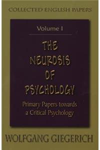 The Neurosis of Psychology: Primary Papers Towards a Critical Psychology