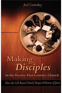 Making Disciples in the Twenty-First Century Church: How the Cell-Based Church Shapes Followers of Jesus