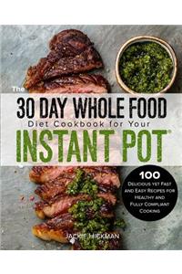 The 30 Day Whole Food Diet Cookbook for Your Instant Pot(r): 100 Delicious Yet Fast and Easy Recipes for Healthy and Fully Compliant Cooking