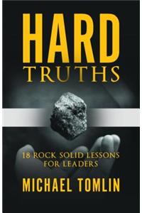 Hard Truths: 18 Rock-Solid Lessons for Leaders