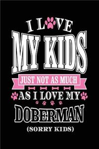 I Love My Kids Just Not As Much As I Love My Doberman (Sorry Kids)