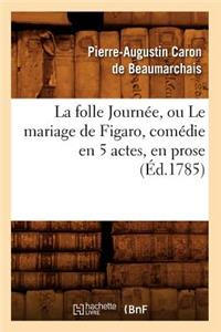 Folle Journée, Ou Le Mariage de Figaro, Comédie En 5 Actes, En Prose, (Éd.1785)