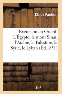 Excursion en Orient. L'Égypte, le mont Sinaï, l'Arabie, la Palestine, la Syrie, le Lyban