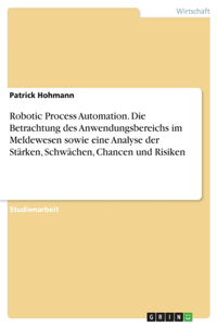 Robotic Process Automation. Die Betrachtung des Anwendungsbereichs im Meldewesen sowie eine Analyse der Stärken, Schwächen, Chancen und Risiken