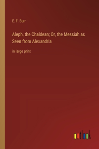 Aleph, the Chaldean; Or, the Messiah as Seen from Alexandria