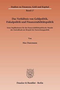 Das Verhaltnis Von Geldpolitik, Fiskalpolitik Und Finanzstabilitatspolitik