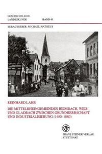 Mittelrheingemeinden Heimbach, Weis Und Gladbach Zwischen Grundherrschaft Und Industrialisierung (1680-1880)