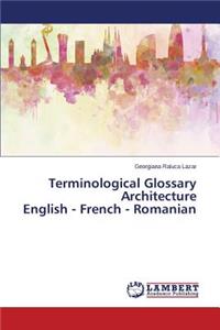 Terminological Glossary Architecture English - French - Romanian