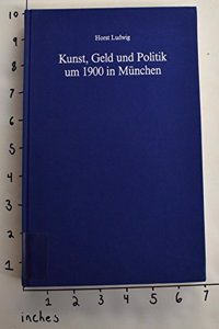 Kunst, Geld Und Politik Um 1900 in Munchen