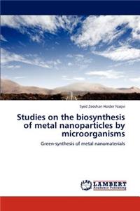 Studies on the biosynthesis of metal nanoparticles by microorganisms