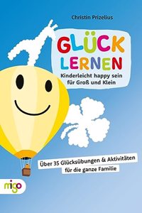 Gluck lernen: Kinderleicht happy sein fur GroÃŸ und Klein