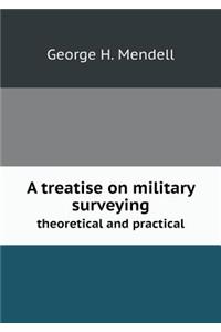 A Treatise on Military Surveying Theoretical and Practical