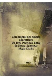 Cérémonial Des Soeurs Adoratrices Du Très-Précieux-Sang de Notre-Seigneur Jésus-Christ