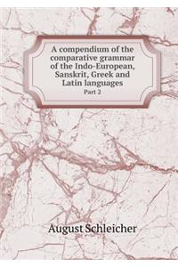 A Compendium of the Comparative Grammar of the Indo-European, Sanskrit, Greek and Latin Languages Part 2