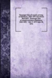 Passenger lists of vessels arriving at Baltimore, 1820-1891 microform