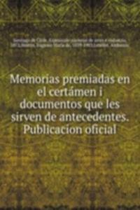 Memorias premiadas en el certamen i documentos que les sirven de antecedentes. Publicacion oficial