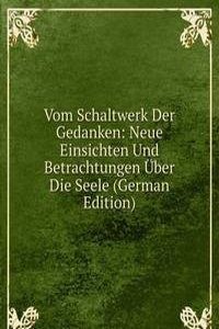 Vom Schaltwerk Der Gedanken: Neue Einsichten Und Betrachtungen Uber Die Seele (German Edition)