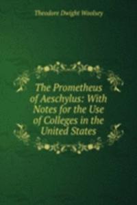 Prometheus of Aeschylus: With Notes for the Use of Colleges in the United States