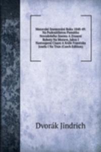 Moravske Snemovani Roku 1848-49. Na Padesatiletou Pamatku Novodobeho Snemu A Zruseni Roboty Na Morave, Jakoz I Nastoupeni Cisare A Krale Frantiska Josefa I Na Trun (Czech Edition)
