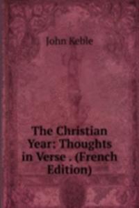 Christian Year: Thoughts in Verse . (French Edition)