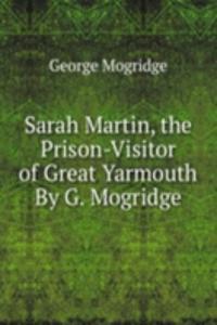 Sarah Martin, the Prison-Visitor of Great Yarmouth By G. Mogridge.