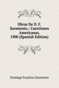 Obras De D. F. Sarmiento.: Cuestiones Americanas. 1900 (Spanish Edition)