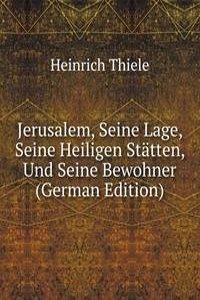 Jerusalem, Seine Lage, Seine Heiligen Statten, Und Seine Bewohner (German Edition)