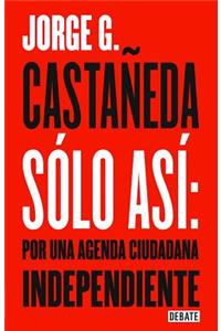 Solo Así Por Una Agenda Ciudadana / Only Thus: Towards an Independent Civic Agenda